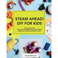 STEAM AHEAD! DIY for KIDS: Activity pack with Science/Technology/Engineering/Art/Math making and building activities for 4-10 year old kids - Paperback