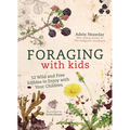 Foraging with Kids: 52 Wild and Free Edibles to Enjoy with Your Children - Hardcover